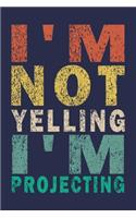 I'm Not Yelling I'm Projecting