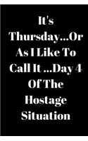 It's Thursday, Or As I Like To Call It...Day 4 Of The Hostage Situation