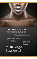 Dipped In Chocolate, Bronzed In Elegance, Enameled With Grace, Toasted With Beauty, My Lord She's A Black Woman