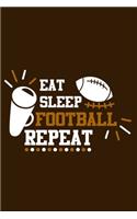 Eat Sleep Football Repeat: Blank Lined Notebook Journal: Football Gift For Dad Brother Father Son Boys Husband Grandpa 6x9 - 110 Blank Pages - Plain White Paper - Soft Cover B