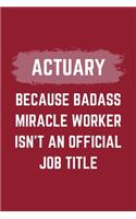 Actuary Because Badass Miracle Worker Isn't An Official Job Title: An Actuary Journal Notebook to Take Notes, To-do List and Notepad (6" x 9" - 120 Pages)