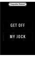 Composition Notebook: Get Off My Jock Funny Back Up Off Me Athlete Quote Journal/Notebook Blank Lined Ruled 6x9 100 Pages