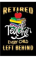 Retired Teacher Every Child Left Behind: Retirement Journal - Lined Notebook for Retired Teacher - 6x9 Inch - 120 Pages