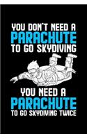 You Don't Need A Parachute To Go Skydiving You Need A Parachute To Go Skydiving Twice