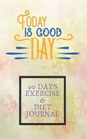Today Is Good Day 90 Days Exercise & Diet Journal: 3 Months Food Journal And Fitness Tracker ( Keep Record Daily Track Eating, Habits, Activity, Set Diet For Loss Weight )(20 Get Fit)