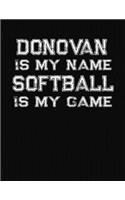 Donovan Is My Name Softball Is My Game: Softball Themed College Ruled Compostion Notebook - Personalized Gift for Donovan