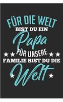 Für die Welt bist du ein Papa für unsere Familie bist du die Welt: Notizbuch/Tagebuch/Organizer/120 Linierte Seiten/ 6x9 Zoll