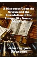 A Discourse Upon The Origin And The Foundation Of The Inequality Among Mankind