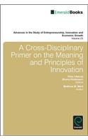A Cross- Disciplinary Primer on the Meaning of Principles of Innovation: (23 Advances in the Study of Entrepreneurship, Innovation & Economic Growth)