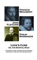 Francis Beaumont, JohnFletcher & Philip Massinger - Love's Cure or, The Martial