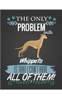 The Only Problem with Whippets Is That I Can't Have All of Them