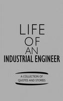 Life of an Industrial Engineer a Collection of Quotes and Stories: Notebook, Journal or Planner Size 6 X 9 110 Lined Pages Office Equipment Great Gift Idea for Christmas or Birthday for an Industrial Engineer