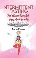 Intermittent Fasting For Women Over 50 Tips And Tricks