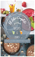 El libro completo de recetas de Batidos y Zumos: Desintoxica Tu Cuerpo Y Aumenta Tu Energía Cada Día