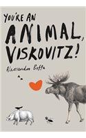 You're An Animal, Viskovitz!