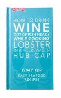 How How to Drink Wine out of Fish Heads While Cooking Lobster in a Volkswagon Hub Cap
