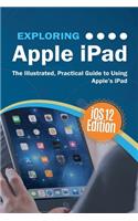 Exploring Apple iPad iOS 12 Edition: The Illustrated, Practical Guide to Using iPad(3 Exploring Tech)