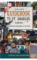 Finally, a Locally Produced Guidebook to St. Charles, by and for Locals, Neighborhood by Neighborhood: By and for Locals, Neighborhood by Neighborhood, City and Country