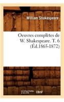 Oeuvres Complètes de W. Shakespeare. T. 6 (Éd.1865-1872): (Litterature)