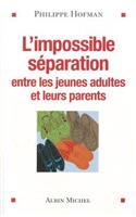 L' Impossible Séparation: Entre Les Jeunes Adultes Et Leurs Parents(6149561 Essais)