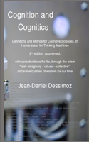 Cognition and Cognitics - Definitions and Metrics for Cognitive Sciences, in Humans, and for Thinking Machines, 2nd edition, with considerations of life, through the prism real-imaginary-values-collective, and some bubbles of wisdom for our time