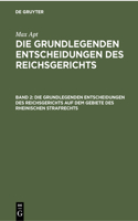 Die Grundlegenden Entscheidungen Des Reichsgerichts Auf Dem Gebiete Des Rheinischen Strafrechts