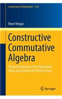 Constructive Commutative Algebra: Projective Modules Over Polynomial Rings and Dynamical Gröbner Bases(2138 Lecture Notes in Mathematics)