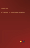 A Treatise on the Constitutional Limitations