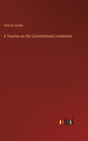 Treatise on the Constitutional Limitations