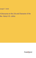 A Discourse on the Life and Character of the Rev. Henry V.D. Johns