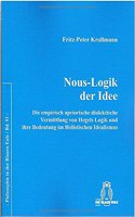 Nous-Logik Der Idee: Die Empirisch Apriorische Dialektische Vermittlung Von Hegels Logik Und Ihre Bedeutung Im Holistischen Idealismus