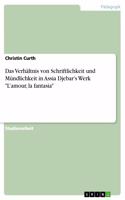 Verhältnis von Schriftlichkeit und Mündlichkeit in Assia Djebar's Werk 