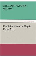 The Faith Healer A Play in Three Acts