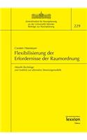 Flexibilisierung Der Erfordernisse Der Raumordnung: Aktuelle Rechtslage Und Ausblick Auf Alternative Steuerungsmodelle(229 Beitrage Zum Raumplanungsrecht)