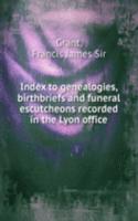 Index to genealogies, birthbriefs and funeral escutcheons recorded in the Lyon office