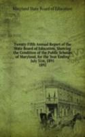 Twenty-Fifth Annual Report of the State Board of Education, Showing the Condition of the Public Schools of Maryland, for the Year Ending July 31st, 1891.
