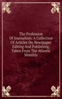 Profession Of Journalism; A Collection Of Articles On Newspaper Editing And Publishing, Taken From The Atlantic Monthly