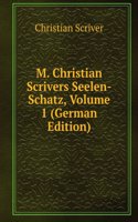 M. Christian Scrivers Seelen-Schatz, Volume 1 (German Edition)