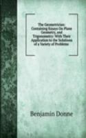 Geometrician: Containing Essays On Plane Geometry, and Trigonometry: With Their Application to the Solutions of a Variety of Problems .