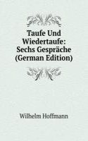 Taufe Und Wiedertaufe: Sechs Gesprache (German Edition)