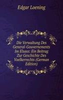 Die Verwaltung Des General-Gouvernements Im Elsass: Ein Beitrag Zur Geschichte Des Voelkerrechts (German Edition)
