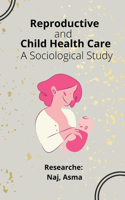 Reproductive and Child Health Care A Sociological Study
