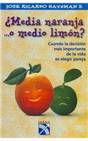 Media Naranja ...O Medio Limon: Cuando La Decision Mas Important Ede La Vida Es Elegir Pareja