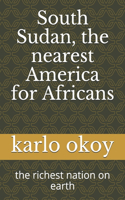 South Sudan, the nearest America for Africans: the richest nation on earth