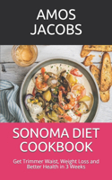 Sonoma Diet Cookbook: Get Trimmer Waist, Weight Loss and Better Health in 3 Weeks