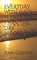 Everyday with Jesus Is Sweeter Than the Day Before