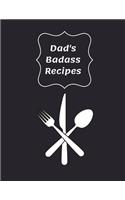Dad's Badass Recipes: Blank Recipe Cookbook to Write In - Gift Idea For Dads, Fathers or Men That Cook - Empty Recipe Book - Make Your Own Custom Recipes - DIY Fill In Re