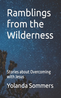 Ramblings from the Wilderness: Stories about Overcoming with Jesus