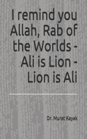 I remind you Allah, Rab of the Worlds - Ali is Lion - Lion is Ali