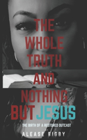 The Whole Truth and Nothing But Jesus: The Birth of a Restored Outcast